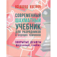 Костров В. "Современный шахматный учебник для разрядников и будущих чемпионов. Закрытые дебюты. Ферзевый гамбит - fgospostavki.ru - Новосибирск