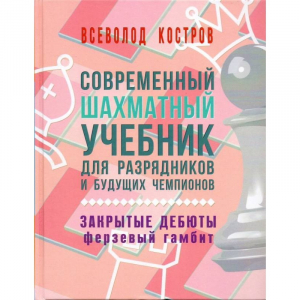 Костров В. "Современный шахматный учебник для разрядников и будущих чемпионов. Закрытые дебюты. Ферзевый гамбит - fgospostavki.ru - Новосибирск